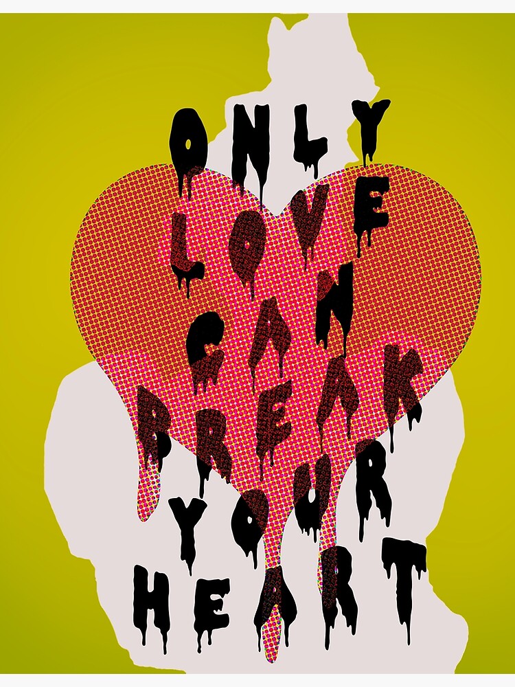 "Only Love Can Break Your Heart" Poster by thischrishunter Redbubble