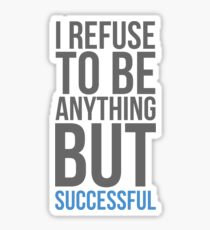 I refuse to be anything but successful Sticker