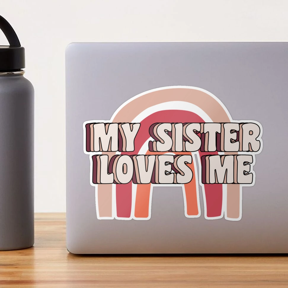 Sis loves me - MY SISTER LOVES ME