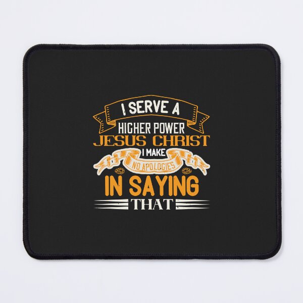 Item preview, I serve a higher power, Jesus Christ. I make no apologies in saying that-01 designed and sold by Corelli87.