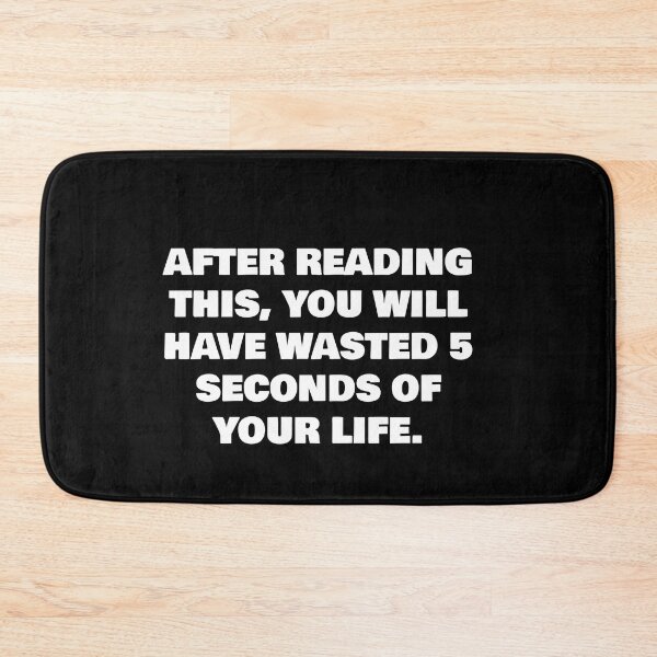 Item preview, AFTER READING THIS, YOU WILL HAVE WASTED 5 SECONDS OF YOUR LIFE. designed and sold by joebrad.