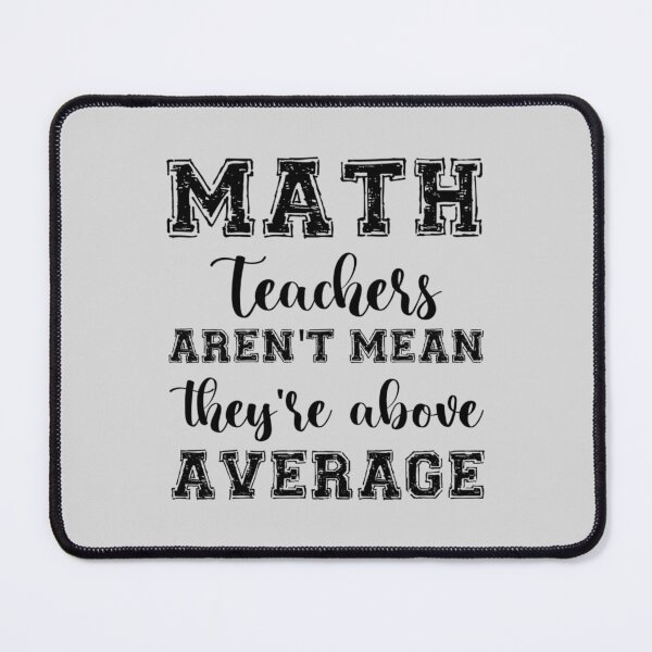 Item preview, MATH TEACHERS aren_t mean_ they_re ABOVE AVERAGE designed and sold by ArrowsAndApple.