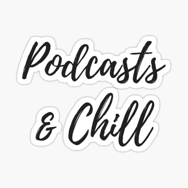 Podcasts and Chill Sticker