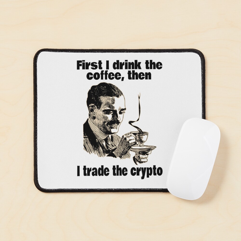 First I Drink The Coffee, Then I Trade The Crypto (Funny Sayings • Viral  Quotes about Cryptocurrencies • Coffee Meme)