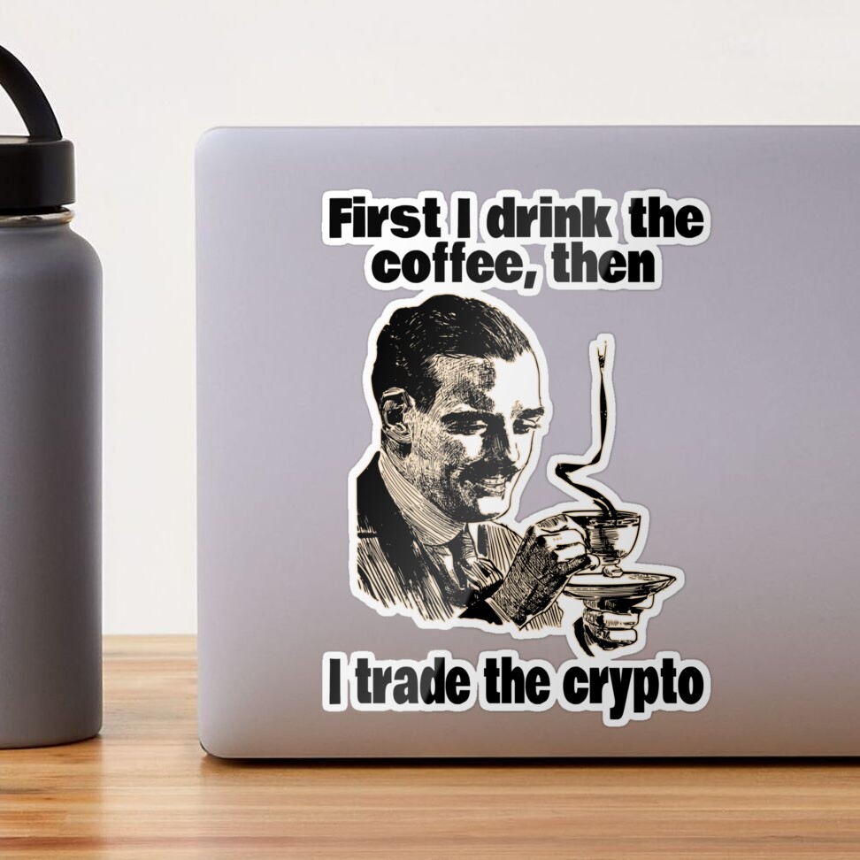 First I Drink The Coffee, Then I Trade The Crypto (Funny Sayings • Viral  Quotes about Cryptocurrencies • Coffee Meme)
