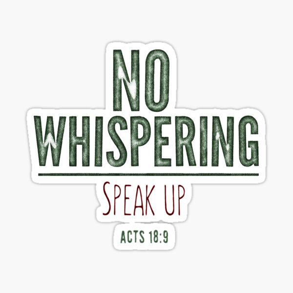 No whispering, speak up! - Acts 18:12 Sticker
