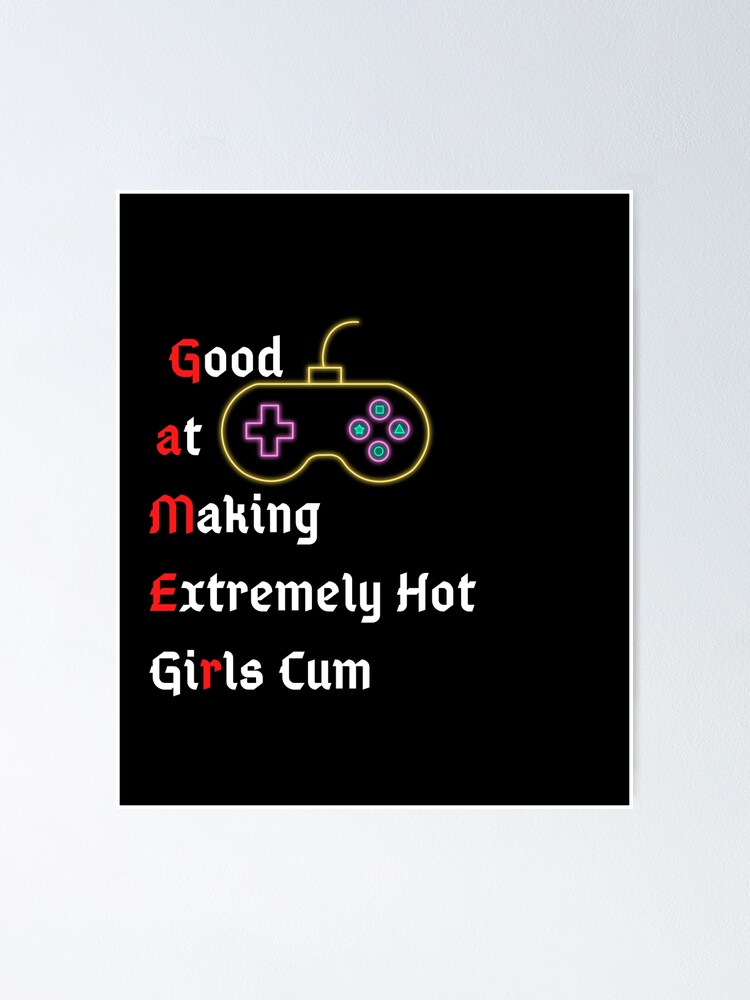 Good At Making Extremely Hot Girls Cum Funny Gamer Poster For Sale By Gphteam Redbubble