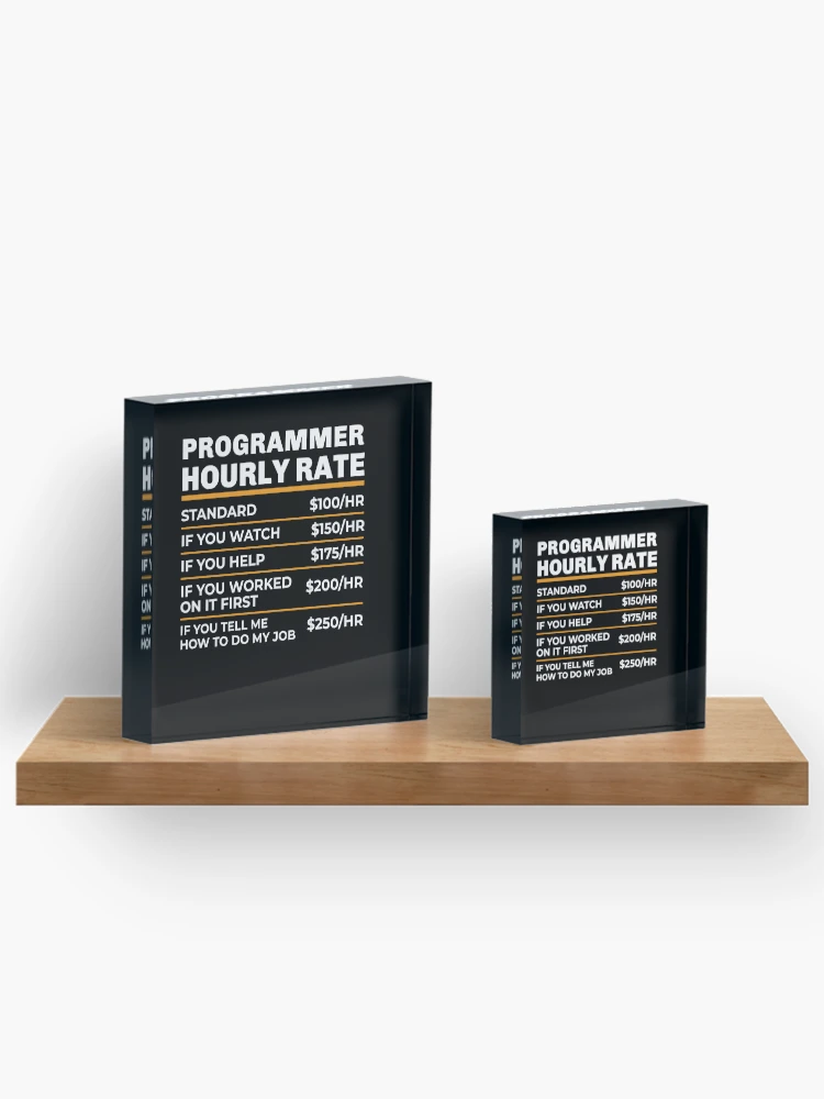 Thumbnail 3 of 5, Acrylic Block, Programmer Hourly Rate Shirt, Software Programmer Shirt, Funny Programmer Gift, Computer Science, Software Developer, Programmer Labor Rates designed and sold by aymob.