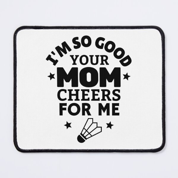 Item preview, Badminton: I'm so good your mom cheers for me designed and sold by TheGreenGoat.