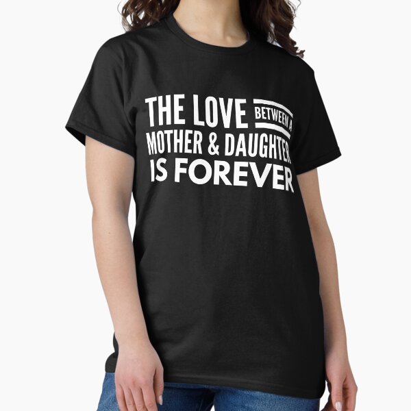 Womens The Love Between A Mother And Daughter Is Forever T-Shirt