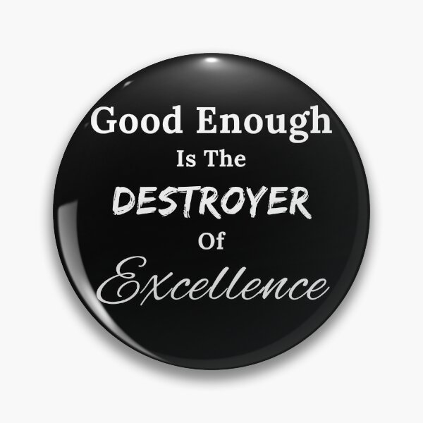 Item preview, Good Enough is the Destroyer of Excellence designed and sold by TheKnightWriter.