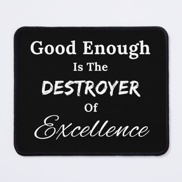 Item preview, Good Enough is the Destroyer of Excellence designed and sold by TheKnightWriter.