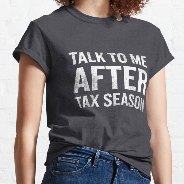 Talk To Me After Tax Season Funny Quote Novelty Gift Classic T-Shirt
