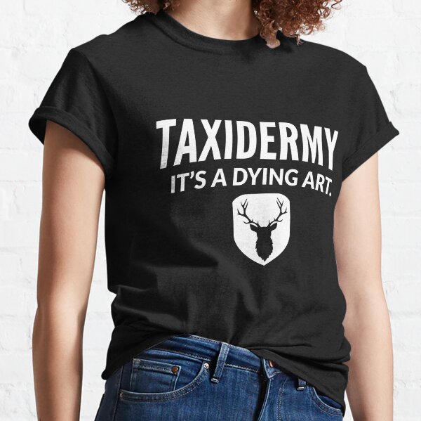 Taxidermy Its A DyingfArt Classic T-Shirt