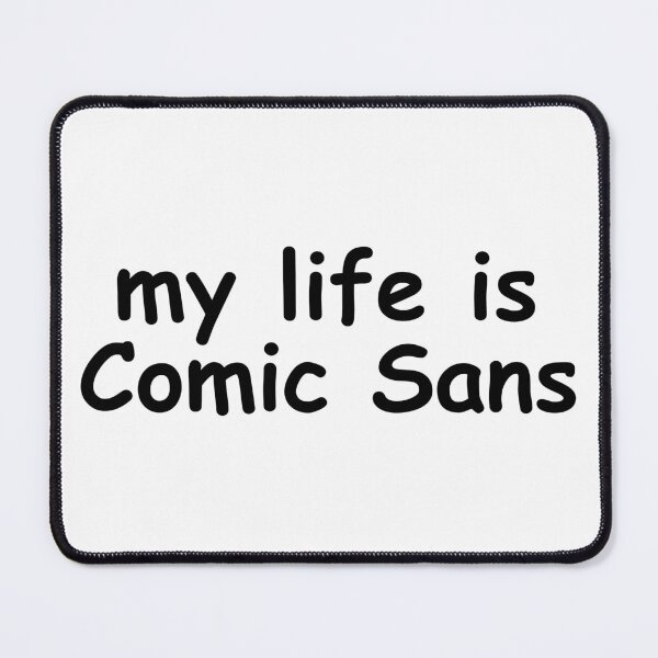 Item preview, My life is Comic Sans designed and sold by EmbarrassingDad.