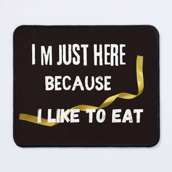 Item preview, I m just here because I like to eat,funny,nice, designed and sold by SENMARO100.