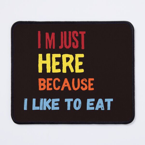 Item preview, I m just here because I like to eat,nice,funny, designed and sold by SENMARO100.