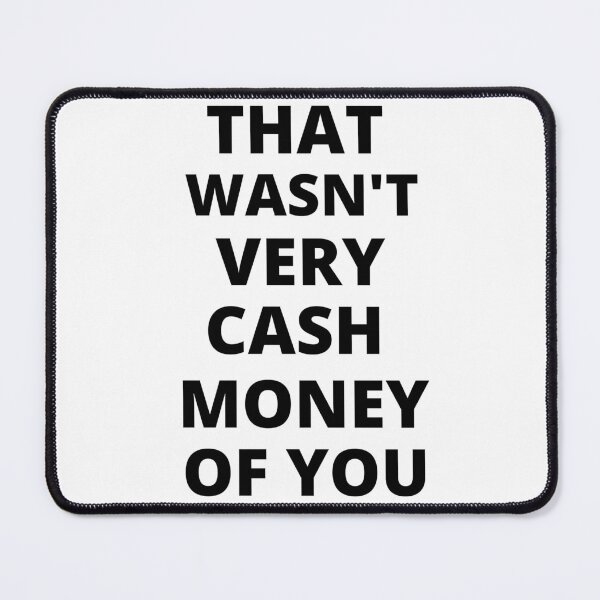 Item preview, That wasnt very cash money of you designed and sold by samfromsamuel ⭐⭐⭐⭐⭐.