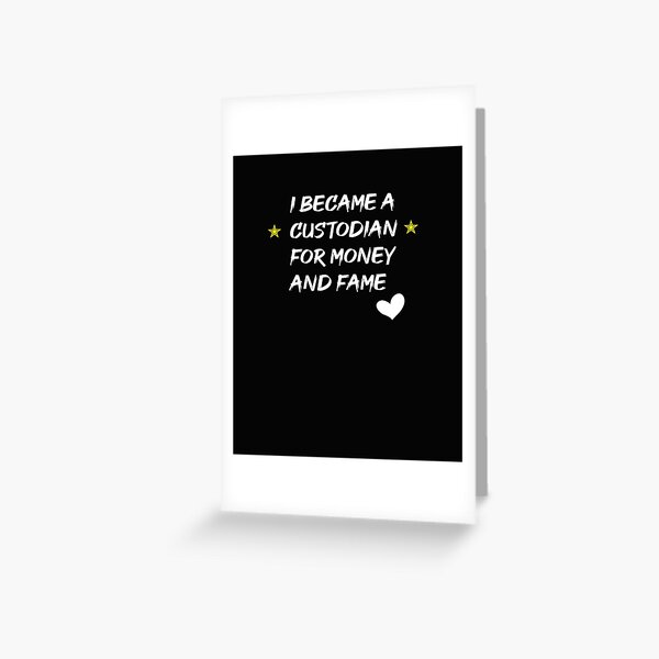 I Became a Custodian for Money and Fame  Funny Custodian Tee / School Custodian Shirt / Janitor Gift Idea Greeting Card