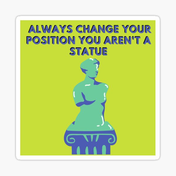 always-change-your-position-you-aren-t-a-statue-sticker-by