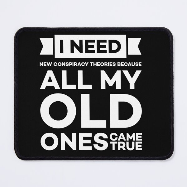 Item preview, I need new conspiracy theories because all my old ones came true. designed and sold by Umiska.