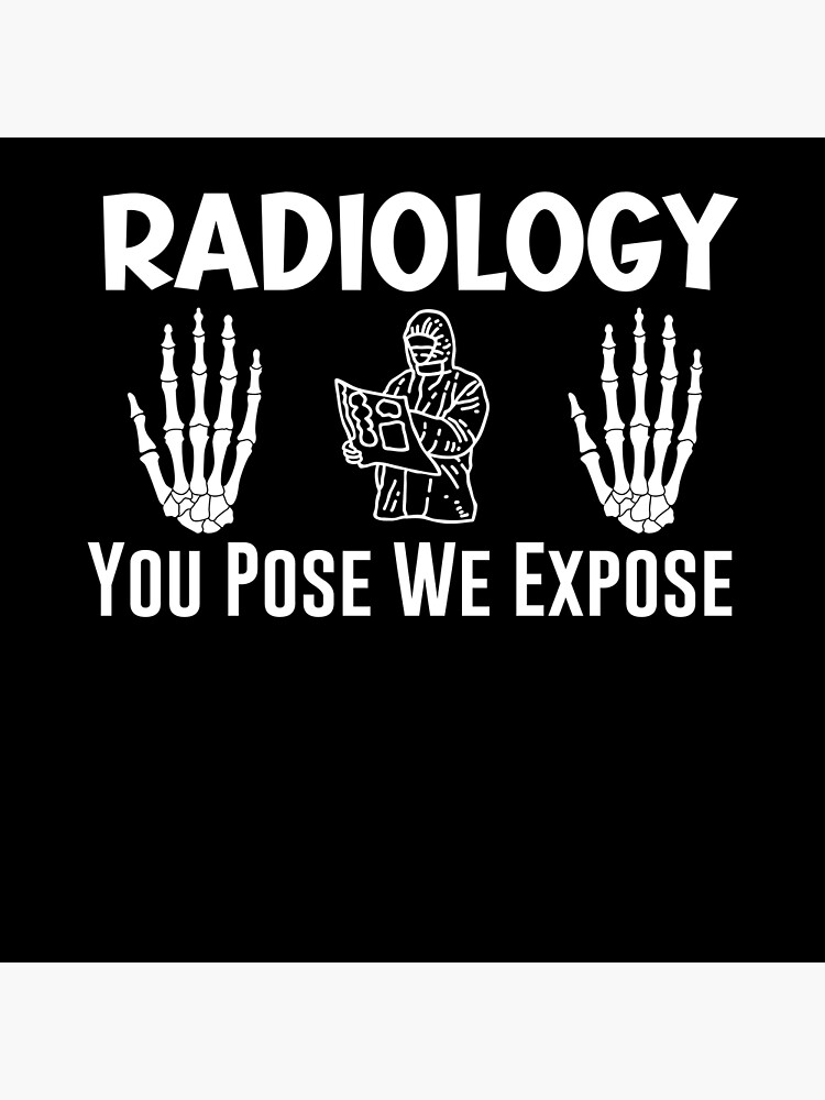 Funny Radiology Quote Radiology You Pose We Expose Cool Radiology