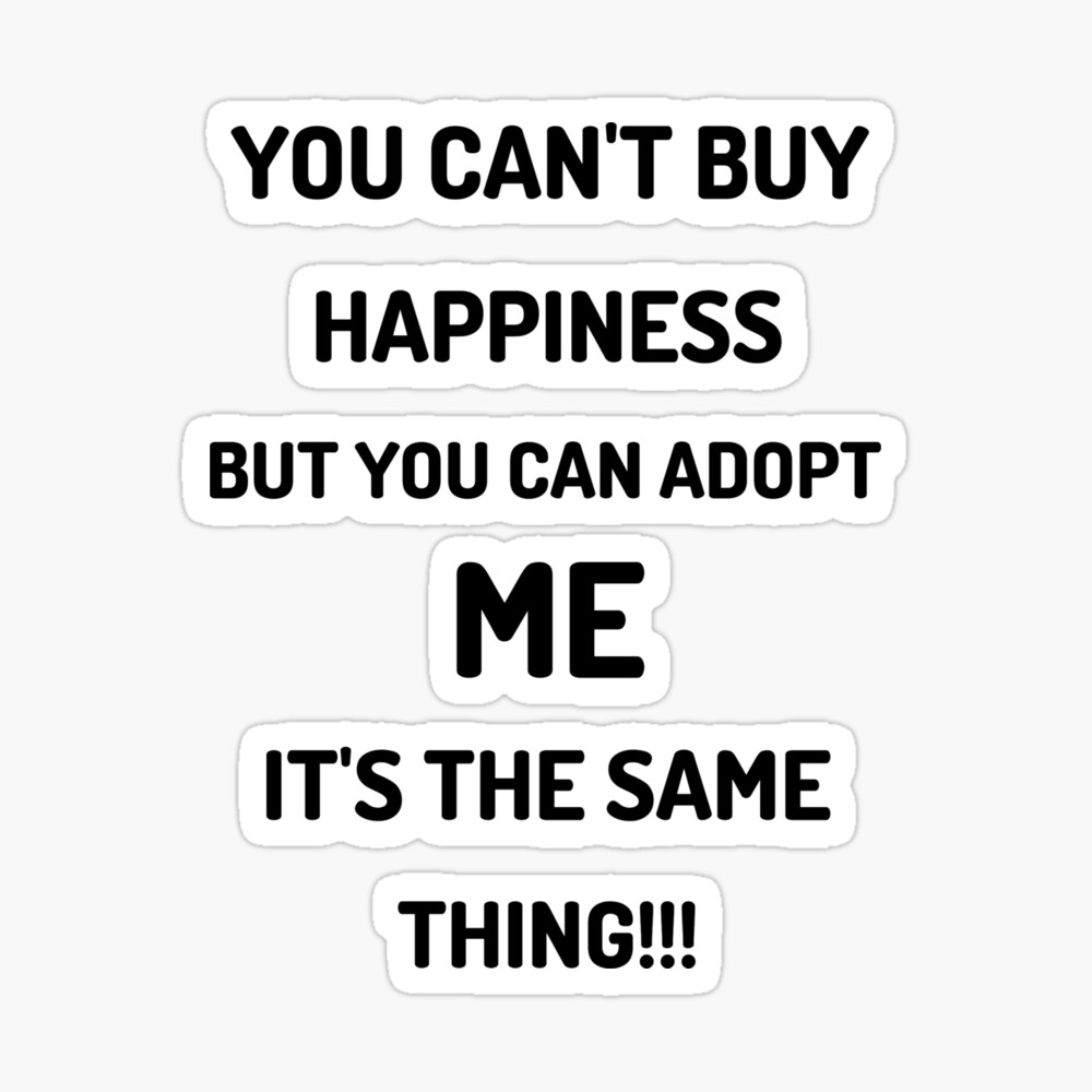 You can't buy happiness but you can adopt me-funny quotes You can't buy happiness but you can adopt me-funny quotes
