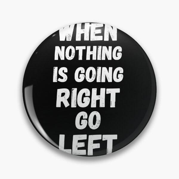 Item preview, When nothing is going right go left designed and sold by JUSTDOIT ⭐⭐⭐⭐⭐.