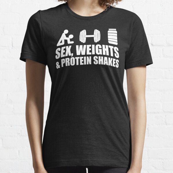 Sex, Weights and Protein Shakes Essential T-Shirt