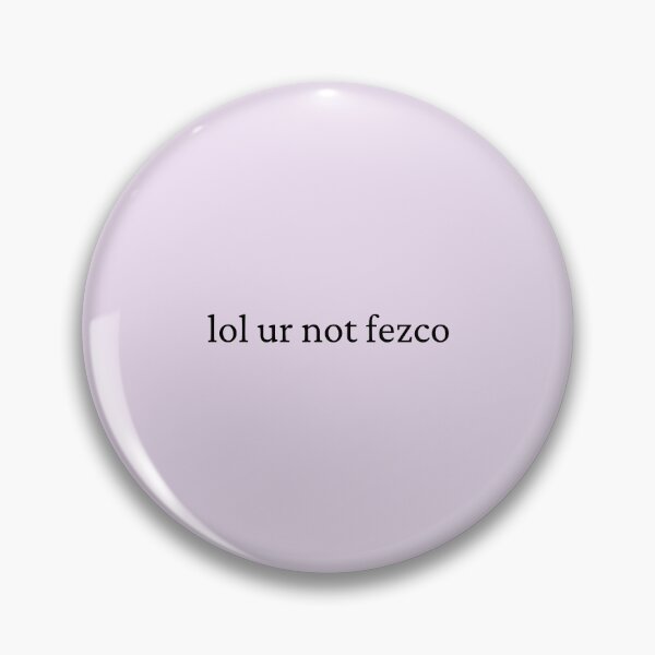 Item preview, lol ur not fezco designed and sold by bubblytank.