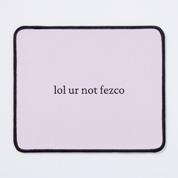 Item preview, lol ur not fezco designed and sold by bubblytank.