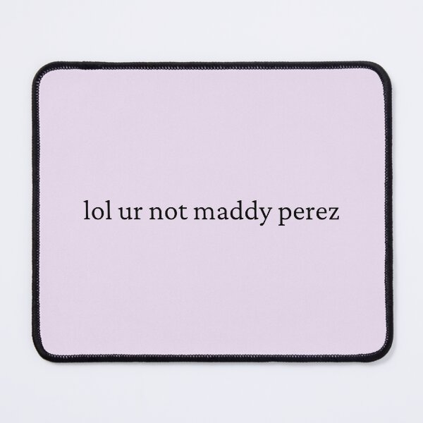 Item preview, lol ur not maddy perez designed and sold by bubblytank.