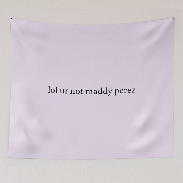 Item preview, lol ur not maddy perez designed and sold by bubblytank.