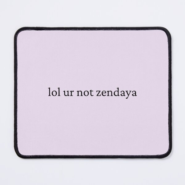 Item preview, lol ur not zendaya designed and sold by bubblytank.