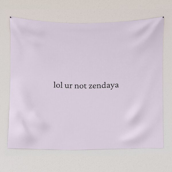 Item preview, lol ur not zendaya designed and sold by bubblytank.