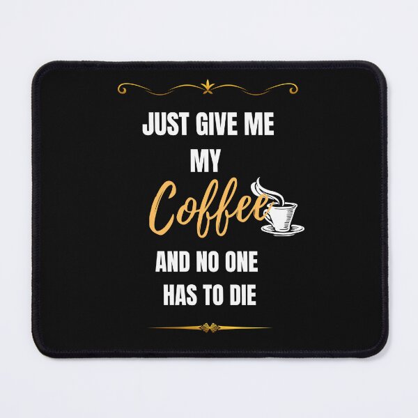 Item preview, Just Give Me My Coffee And No One Has To Die.  designed and sold by NinjaPug.