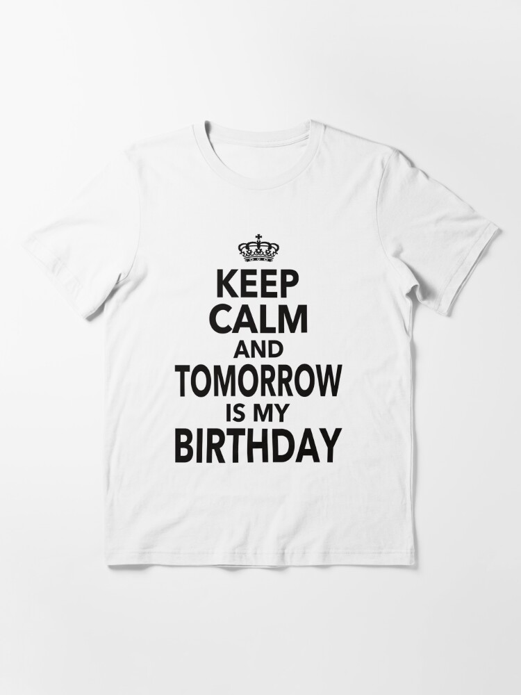 Keep Calm And Tomorrow Is My Birthday Funny Quote Gift For Men Women