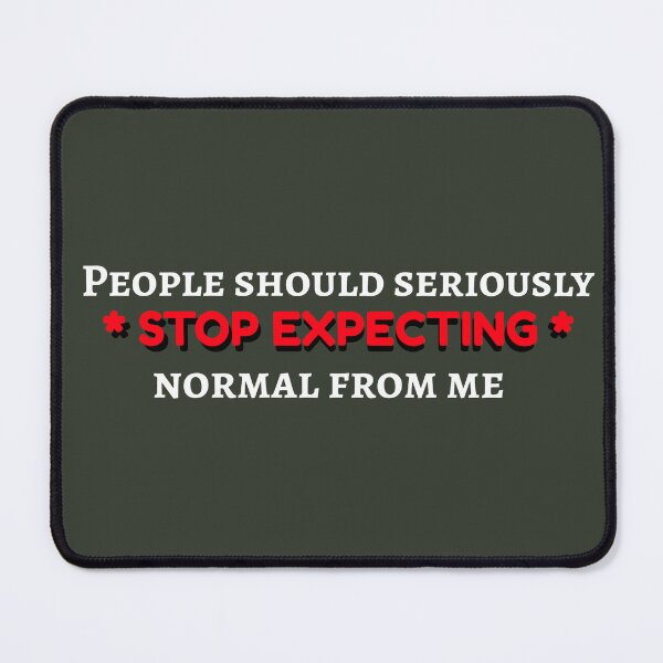 Item preview, People Should Seriously Stop Expecting Normal From Me designed and sold by AbsurdlyEpic.