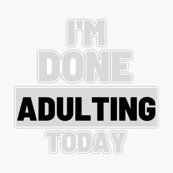 funny adult quote,I'm done adulting today,life quotes | Sticker