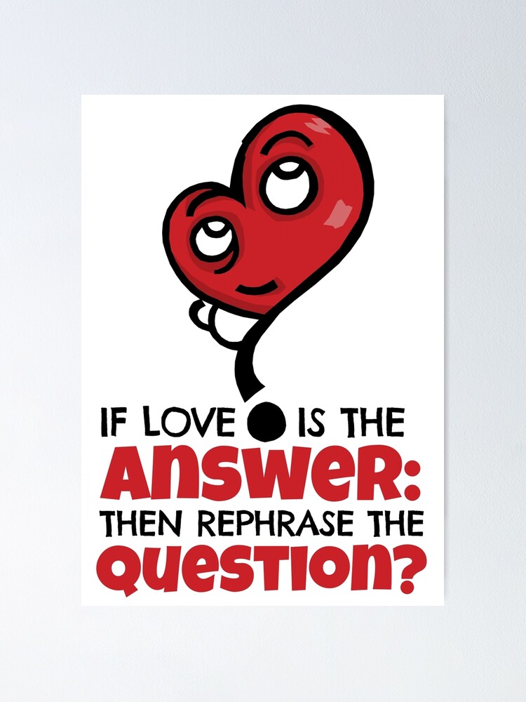 Poster Si L Amour Est La Reponse Alors Reformulez La Question Par Kewaleetee Redbubble