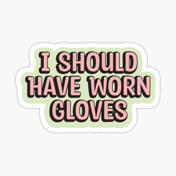 I Should Have Worn Gloves Sticker