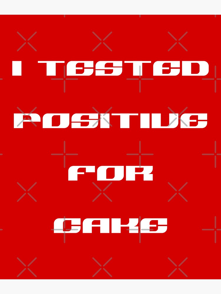 "I Tested Positive For Cake Cake Positive Test Result Positive Cake