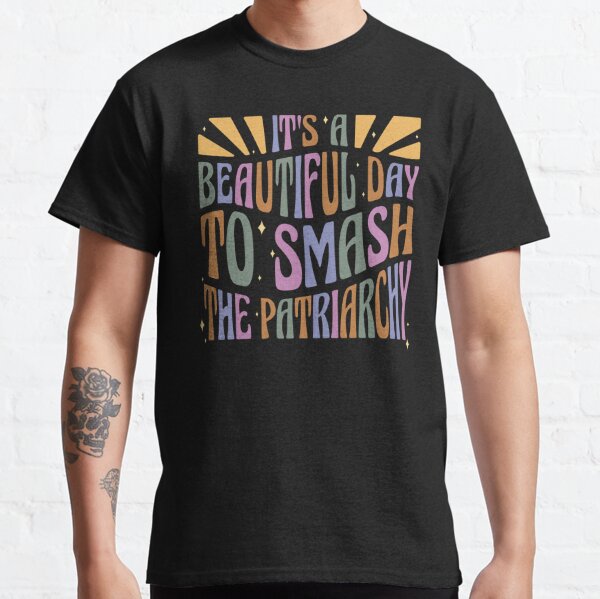 It's a beautiful day to smash the patriarchy Classic T-Shirt