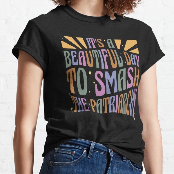 It's a beautiful day to smash the patriarchy Classic T-Shirt