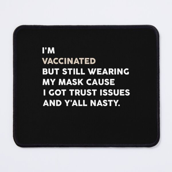 Item preview, I'm vaccinated but still wearing my mask cause I got trust issues and y'all nasty designed and sold by ANAS    HO.