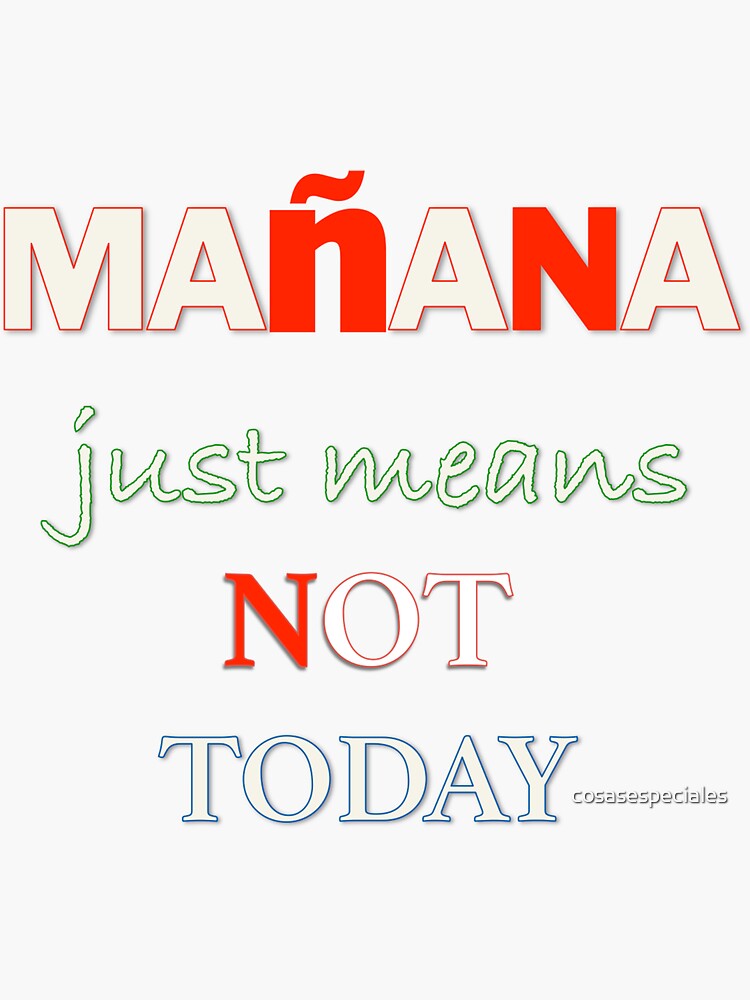 "Manana Doesn't Mean Tomorrow; Just Not Today" Sticker by