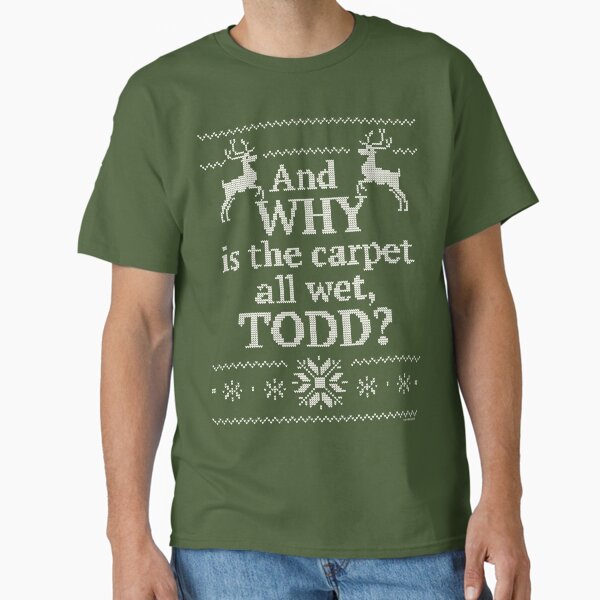 Item preview, Christmas Vacation "And WHY is the carpet all wet, TODD?" designed and sold by PistolPete315.