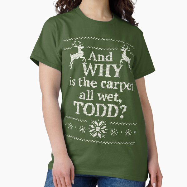 Item preview, Christmas Vacation "And WHY is the carpet all wet, TODD?" designed and sold by PistolPete315.