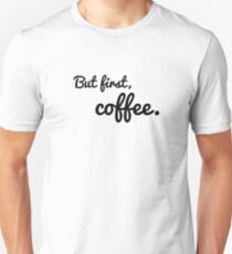 But first, coffee. Unisex T-Shirt