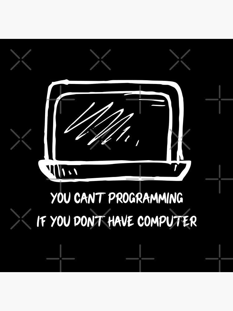 "You Cant Programming if you dont have computer" Poster for Sale by